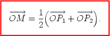 ---->     1( ---->    ---->  ) OM   =  2  OP1 + OP2   . 