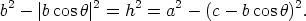  2         2     2    2              2 b - |bcos h| = h  =  a - (c - bcos h) . 