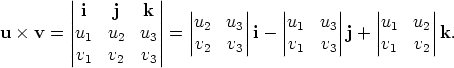          || i   j  k ||   |      |    |      |   |      |          ||          ||   ||u2  u3||    ||u1   u3||   ||u1  u2|| u ×  v = |u1  u2  u3| = |v2  v3|i-  |v1  v3|j + |v1 v2| k.          |v1  v2  v3| 